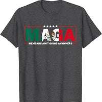 Mandotos International MAGA Mexicans Ain't Going Anywhere T-Shirt with Mexico flag graphic, short sleeve, humorous fashion top for women and men.