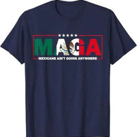 MAGA Mexicans Ain't Going Anywhere T-shirt by MANDOTOS INTERNATIONAL featuring Mexico flag graphic, short sleeve humorous tee for men and women.